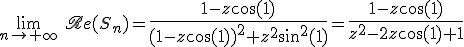 3$\lim_{n\to+\infty}\ \scr{Re}(S_n)={4$\fr{1-z\cos(1)}{(1-z\cos(1))^2+z^2\sin^2(1)}}={4$\fr{1-z\cos(1)}{z^2-2z\cos(1)+1}}
